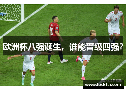欧洲杯八强诞生，谁能晋级四强？