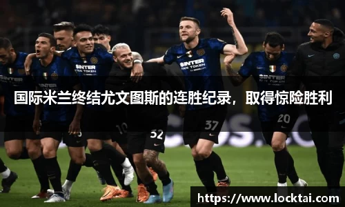 国际米兰终结尤文图斯的连胜纪录，取得惊险胜利