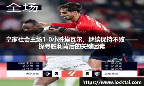 皇家社会主场1-0小胜埃瓦尔，继续保持不败——探寻胜利背后的关键因素