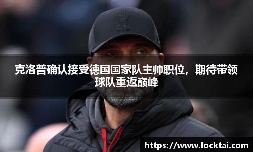 克洛普确认接受德国国家队主帅职位，期待带领球队重返巅峰