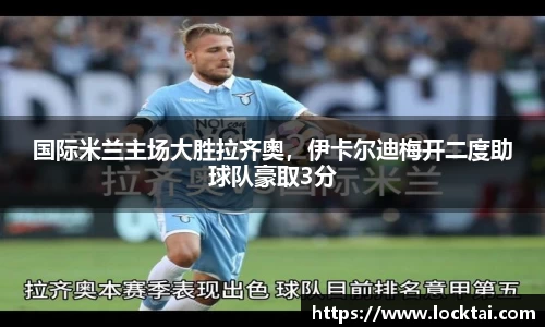 国际米兰主场大胜拉齐奥，伊卡尔迪梅开二度助球队豪取3分