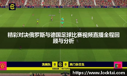 精彩对决俄罗斯与德国足球比赛视频直播全程回顾与分析