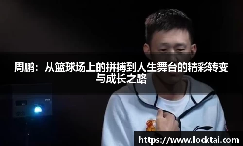 周鹏：从篮球场上的拼搏到人生舞台的精彩转变与成长之路