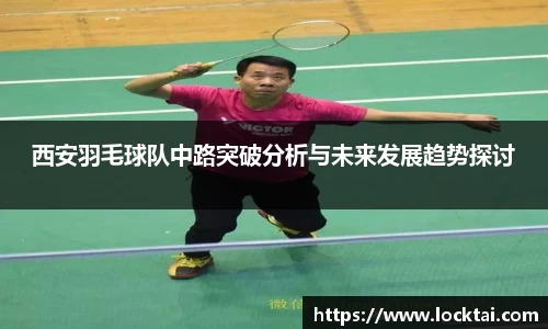 西安羽毛球队中路突破分析与未来发展趋势探讨