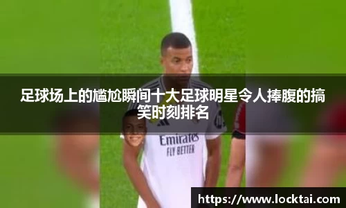 足球场上的尴尬瞬间十大足球明星令人捧腹的搞笑时刻排名